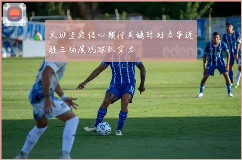文班坚定信心期待关键时刻力争连胜三场展现球队实力